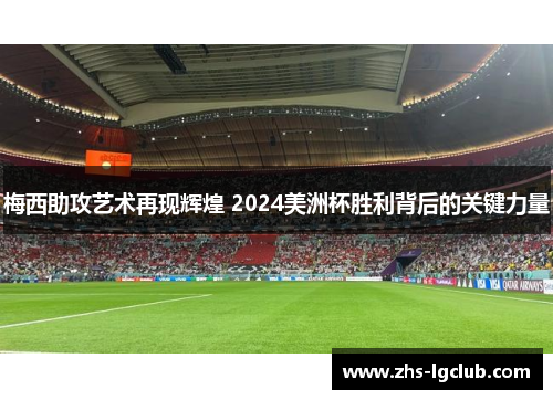 梅西助攻艺术再现辉煌 2024美洲杯胜利背后的关键力量