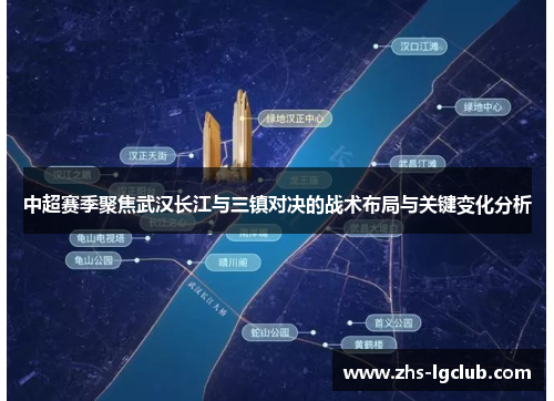 中超赛季聚焦武汉长江与三镇对决的战术布局与关键变化分析