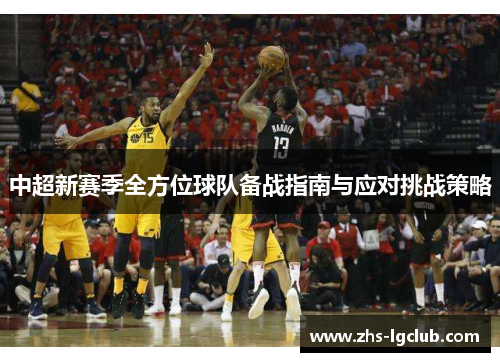 中超新赛季全方位球队备战指南与应对挑战策略