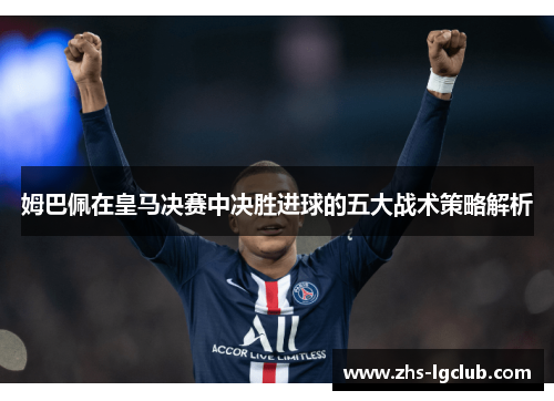 姆巴佩在皇马决赛中决胜进球的五大战术策略解析