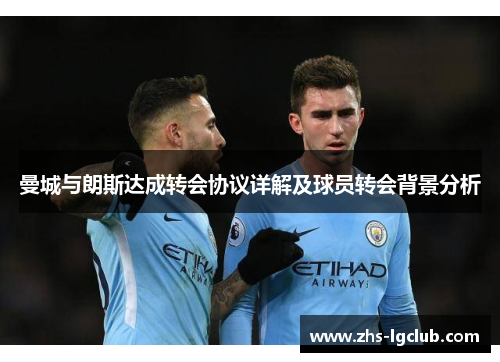 曼城与朗斯达成转会协议详解及球员转会背景分析