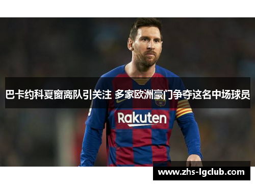 巴卡约科夏窗离队引关注 多家欧洲豪门争夺这名中场球员