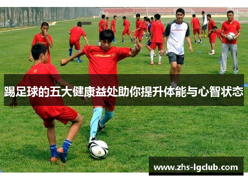 踢足球的五大健康益处助你提升体能与心智状态