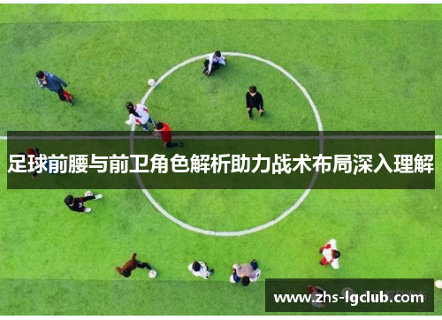 足球前腰与前卫角色解析助力战术布局深入理解