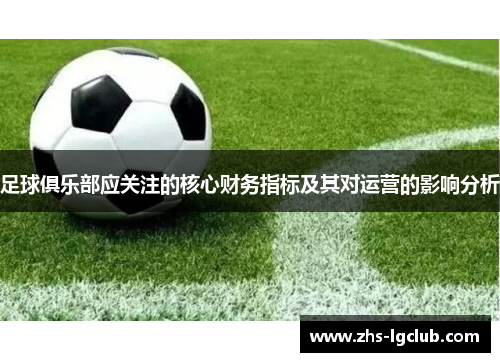 足球俱乐部应关注的核心财务指标及其对运营的影响分析