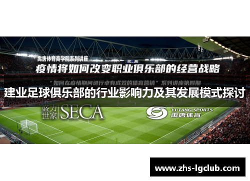 建业足球俱乐部的行业影响力及其发展模式探讨 建业足球俱乐部的行业影响力及其发展模式探讨
